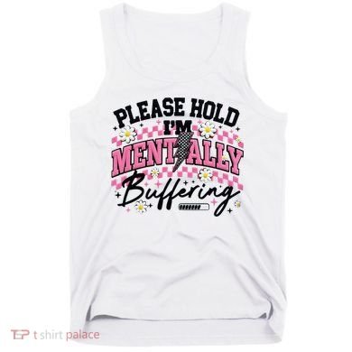 Please Hold I'm Mentally Buffering Funny Mental Health Tank Top