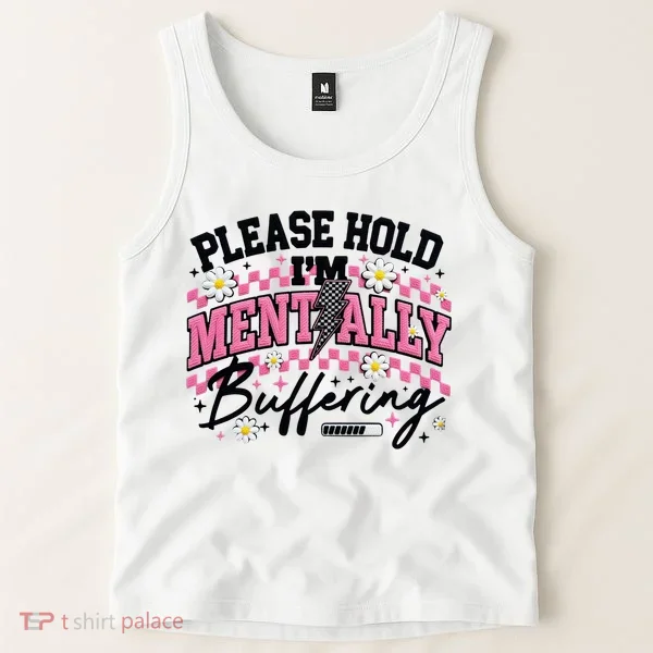 Please Hold I'm Mentally Buffering Funny Mental Health Tank Top