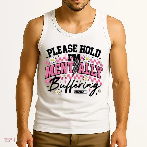 Please Hold I'm Mentally Buffering Funny Mental Health Tank Top
