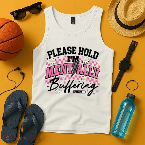Please Hold I'm Mentally Buffering Funny Mental Health Tank Top