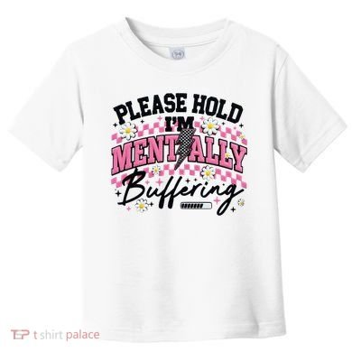 Please Hold I'm Mentally Buffering Funny Mental Health Toddler T-Shirt