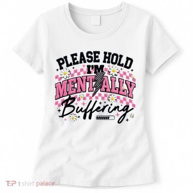 Please Hold I'm Mentally Buffering Funny Mental Health Women's T-Shirt