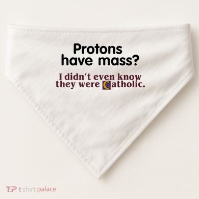 Protons Have Mass I Didn't Even Know They Were Catholic USA-Made Doggie Bandana