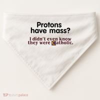 Protons Have Mass I Didn't Even Know They Were Catholic USA-Made Doggie Bandana thumb 0