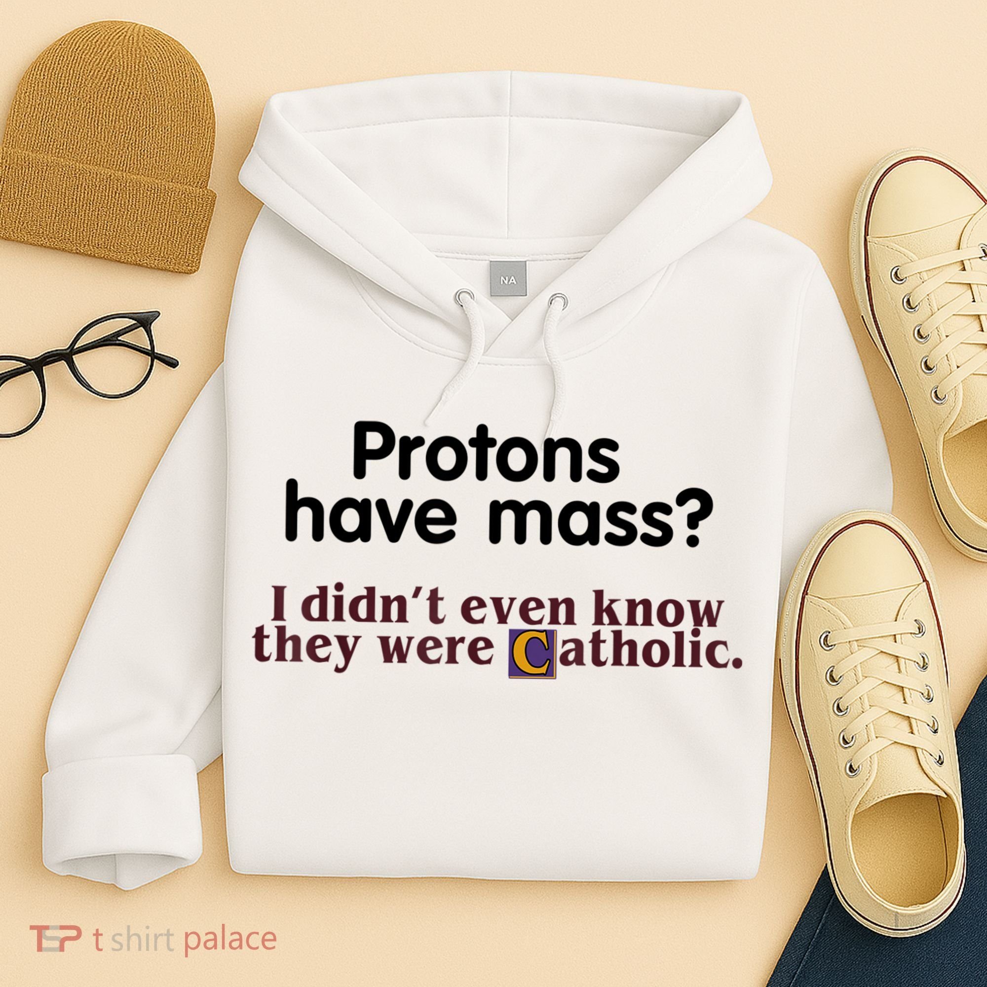 Protons Have Mass I Didn't Even Know They Were Catholic Hoodie