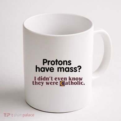 Protons Have Mass I Didn't Even Know They Were Catholic Coffee Mug back