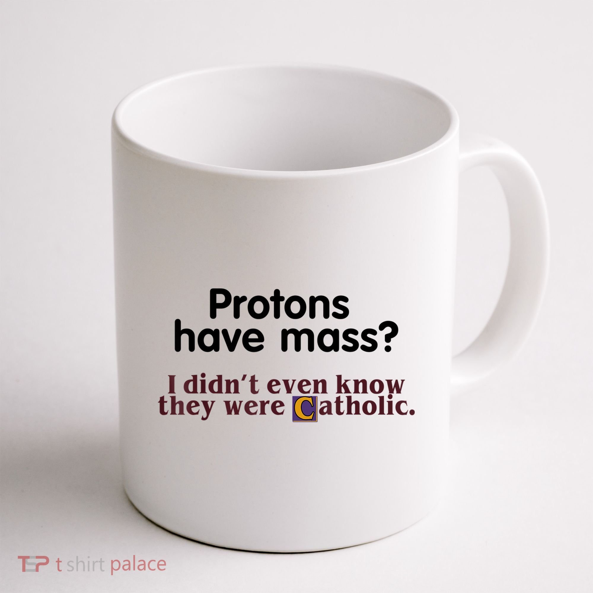 Protons Have Mass I Didn't Even Know They Were Catholic Coffee Mug