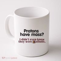 Protons Have Mass I Didn't Even Know They Were Catholic Coffee Mug thumb 0