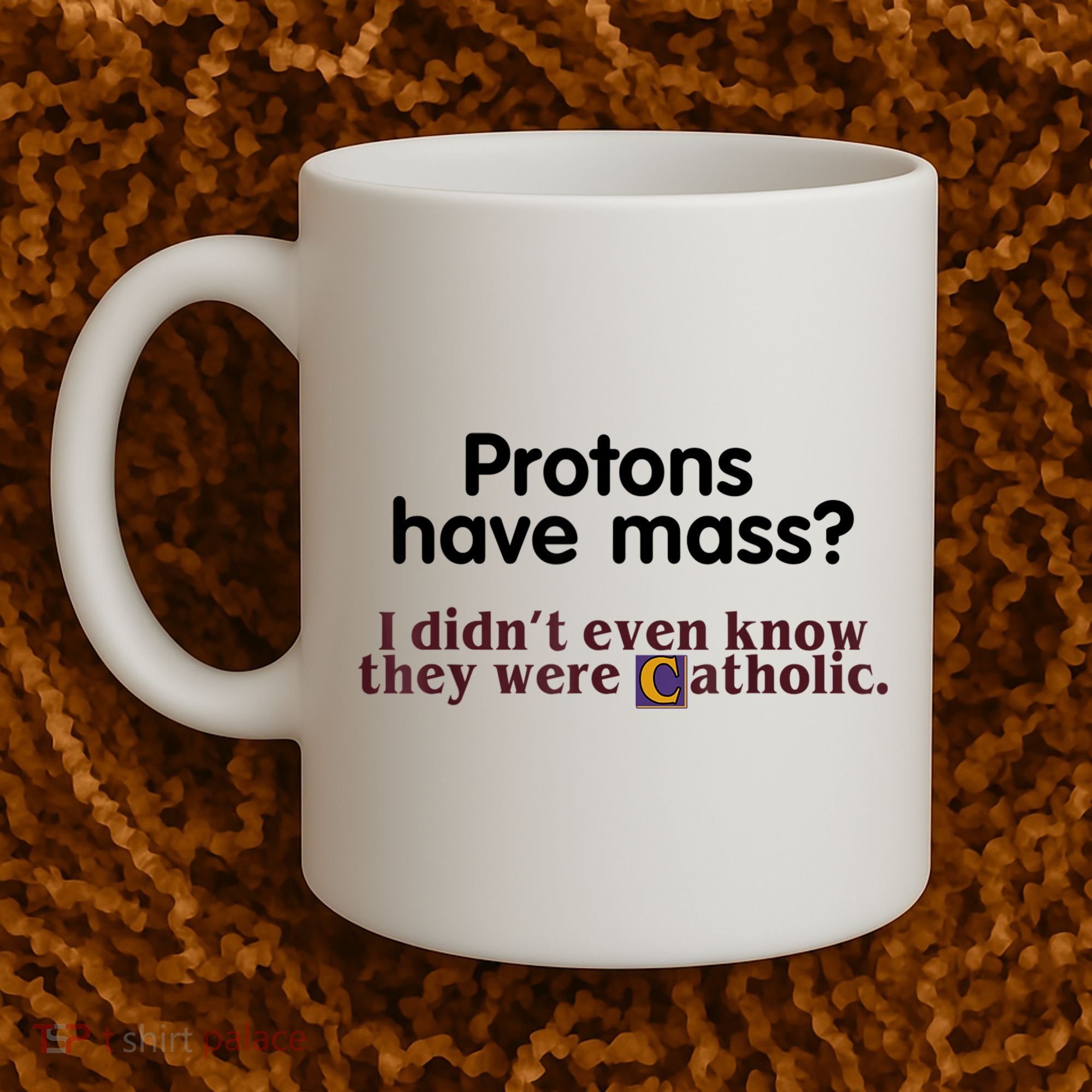 Protons Have Mass I Didn't Even Know They Were Catholic Coffee Mug