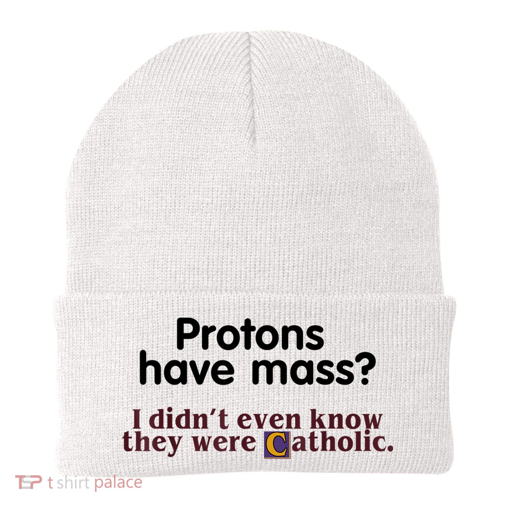 Protons Have Mass I Didn't Even Know They Were Catholic Beanie
