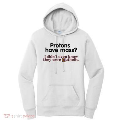 Protons Have Mass I Didn't Even Know They Were Catholic Women's Hoodie
