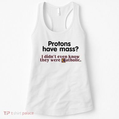 Protons Have Mass I Didn't Even Know They Were Catholic Women's Tank Top