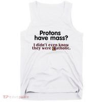 Protons Have Mass I Didn't Even Know They Were Catholic Tank Top thumb 0