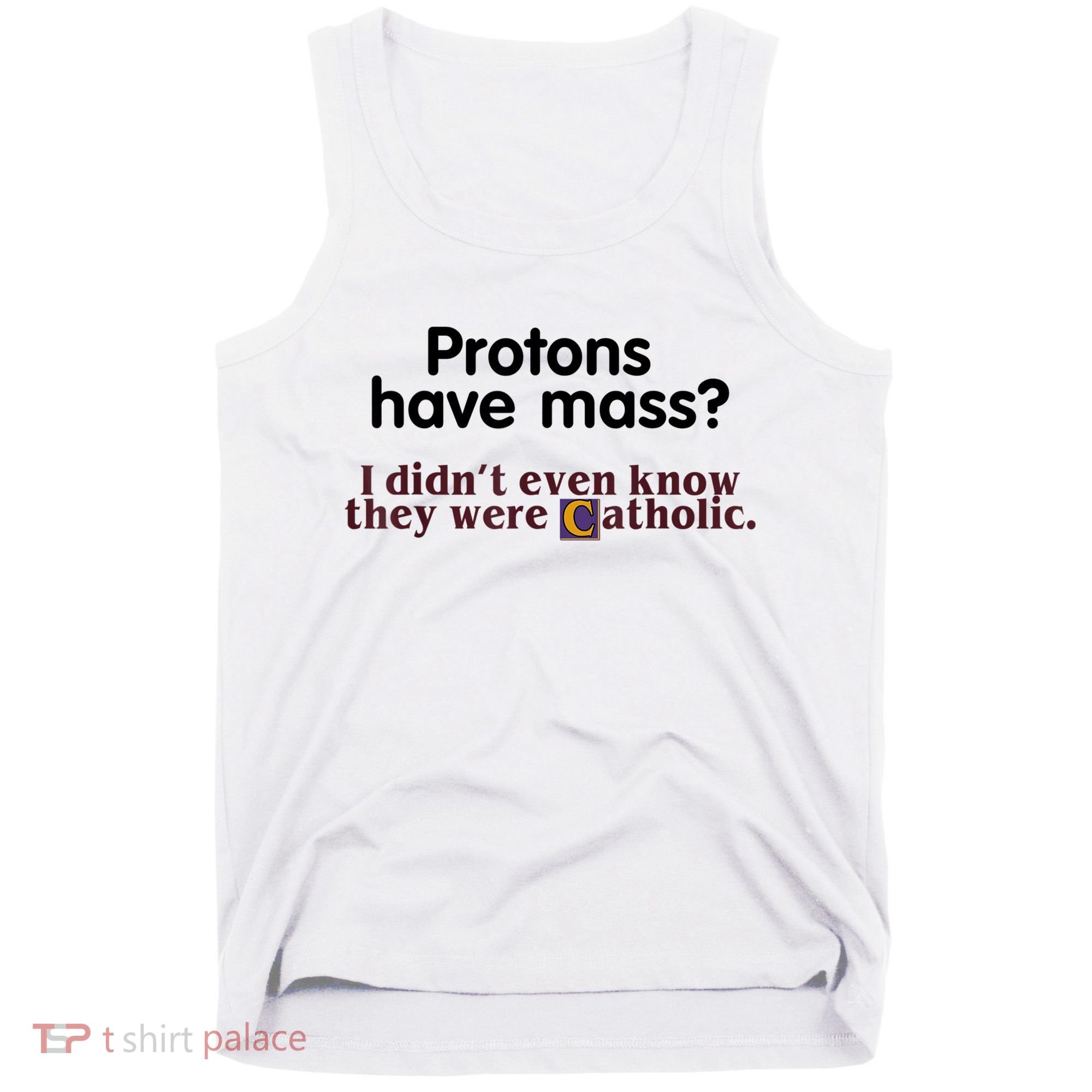 Protons Have Mass I Didn't Even Know They Were Catholic Tank Top