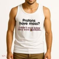 Protons Have Mass I Didn't Even Know They Were Catholic Tank Top thumb 3