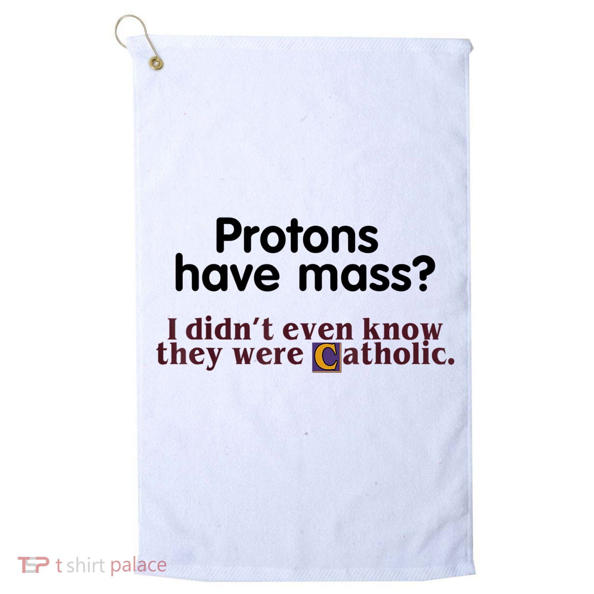 Protons Have Mass I Didn't Even Know They Were Catholic Golf Towel
