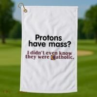 Protons Have Mass I Didn't Even Know They Were Catholic Golf Towel thumb 1