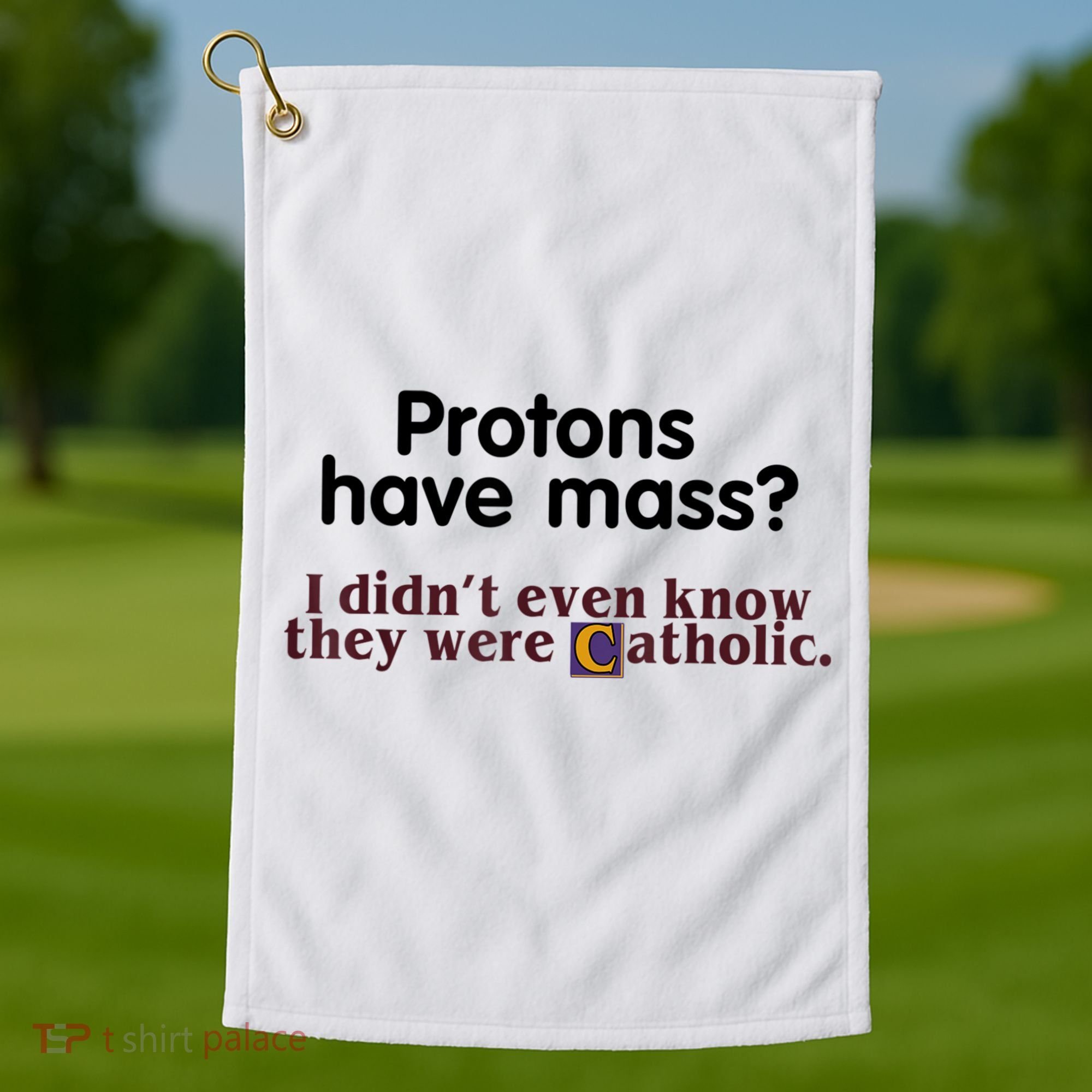 Protons Have Mass I Didn't Even Know They Were Catholic Golf Towel