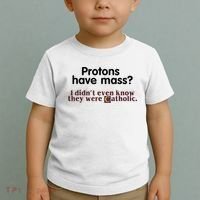 Protons Have Mass I Didn't Even Know They Were Catholic Toddler T-Shirt thumb 2