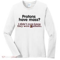 Protons Have Mass I Didn't Even Know They Were Catholic Women's Long Sleeve Shirt thumb 0