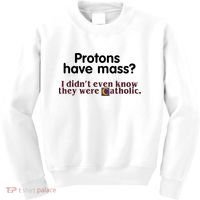 Protons Have Mass I Didn't Even Know They Were Catholic Kids Sweatshirt thumb 0