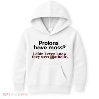 Protons Have Mass I Didn't Even Know They Were Catholic Kids Hoodie thumb 0