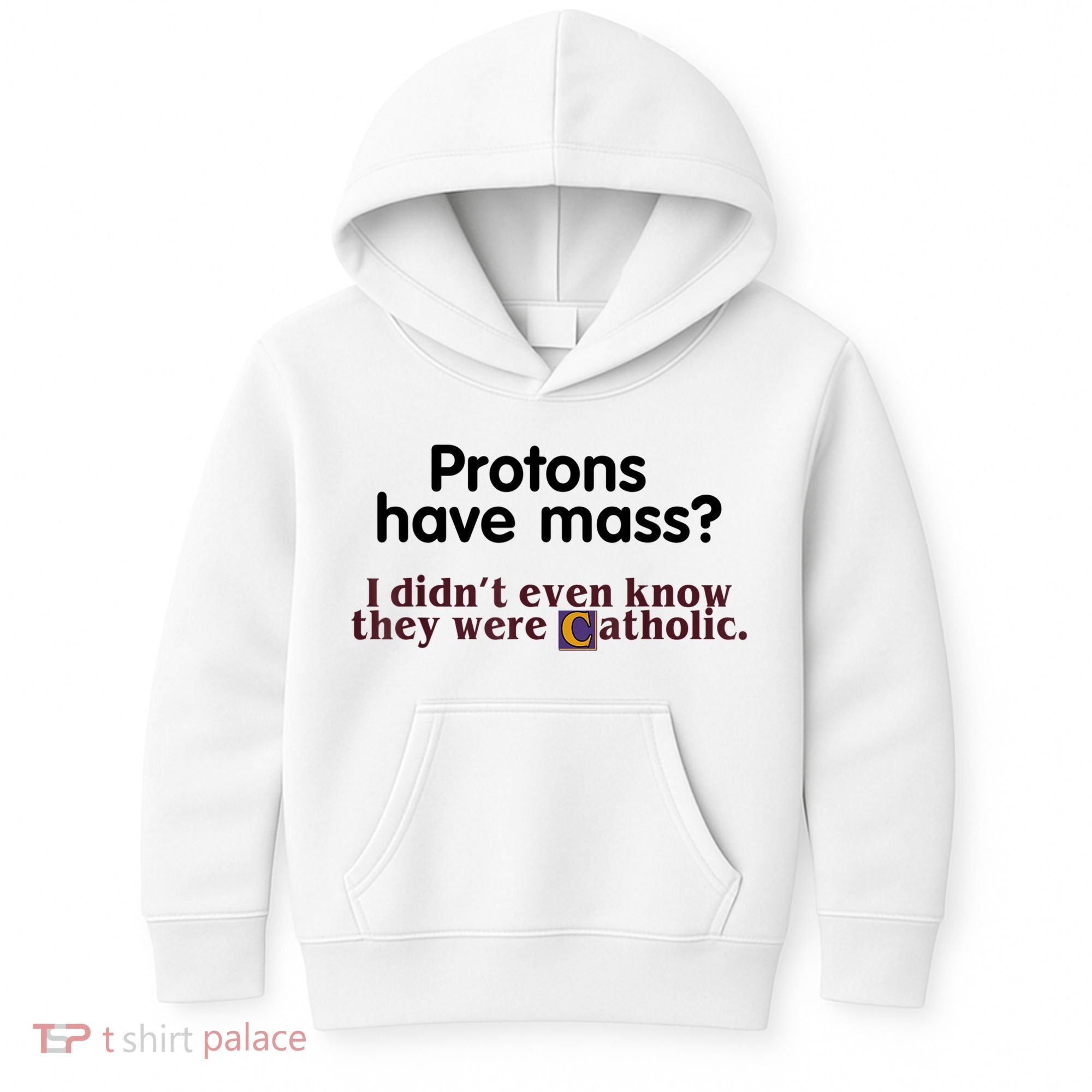 Protons Have Mass I Didn't Even Know They Were Catholic Kids Hoodie
