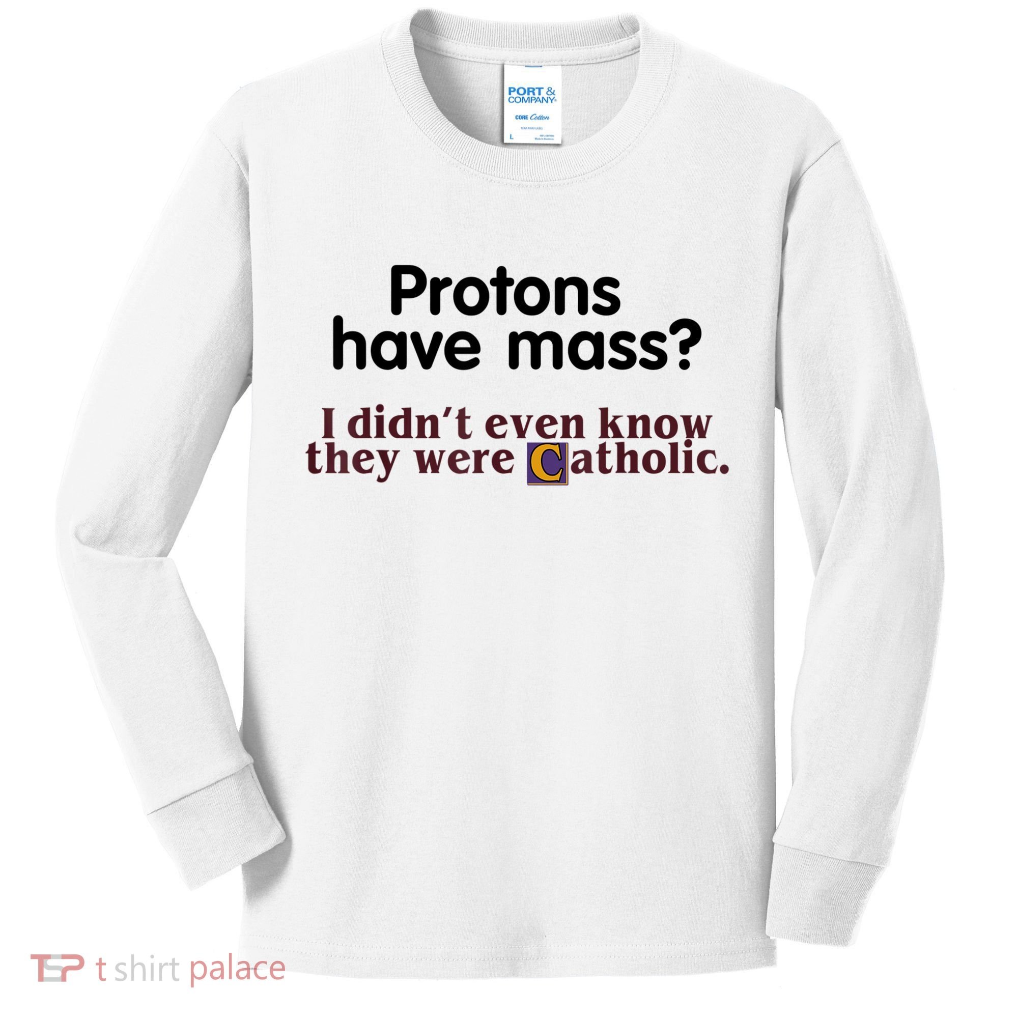 Protons Have Mass I Didn't Even Know They Were Catholic Kids Long Sleeve Shirt