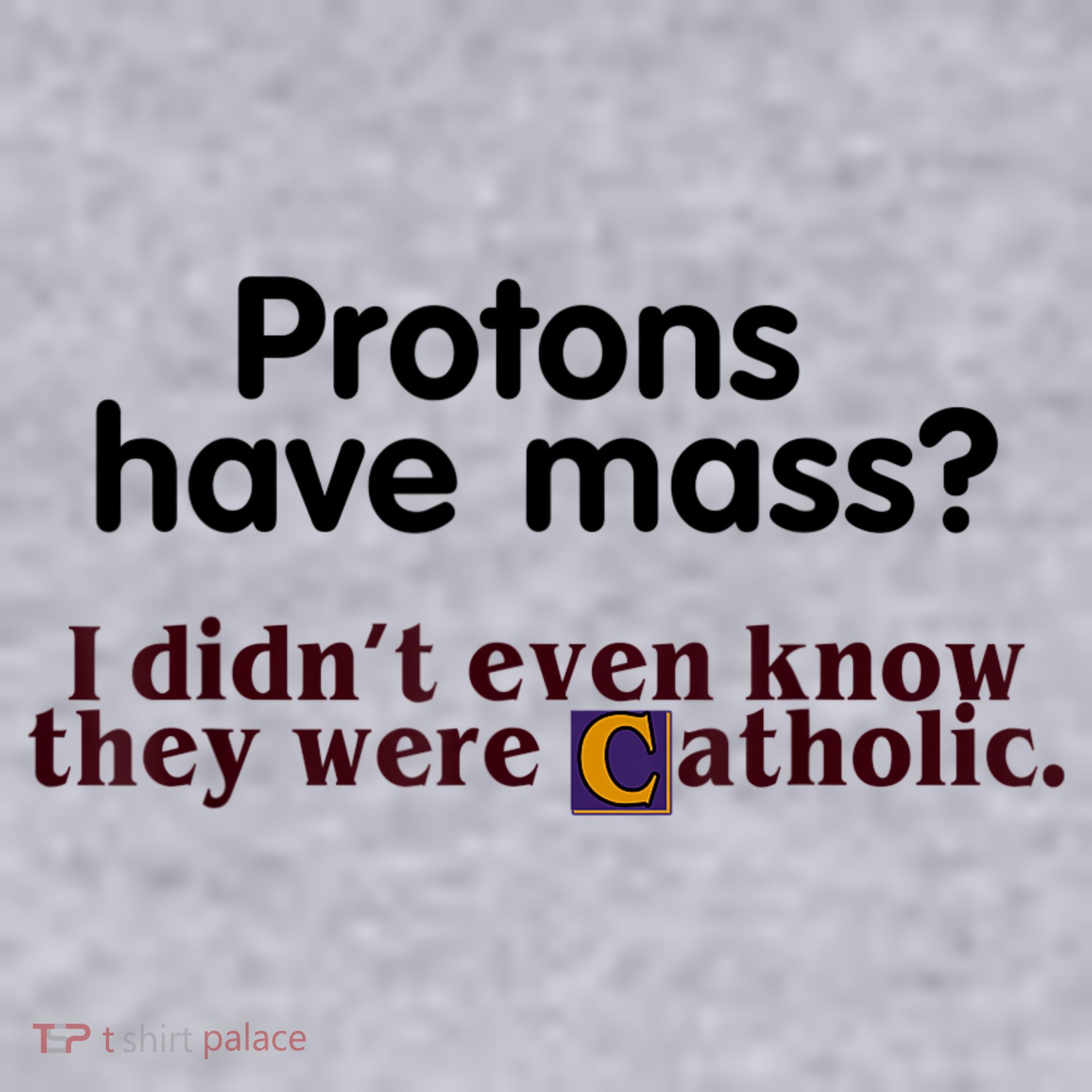 Protons Have Mass I Didn't Even Know They Were Catholic Women's Sweatshirt