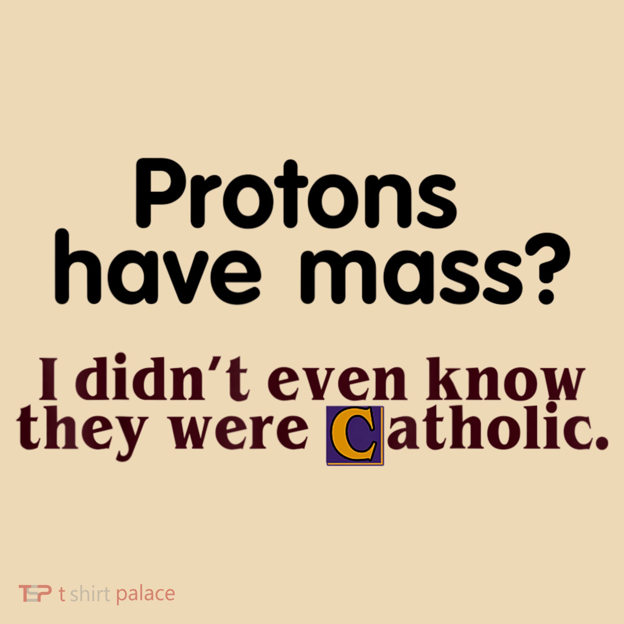 Protons Have Mass I Didn't Even Know They Were Catholic Tote Bag