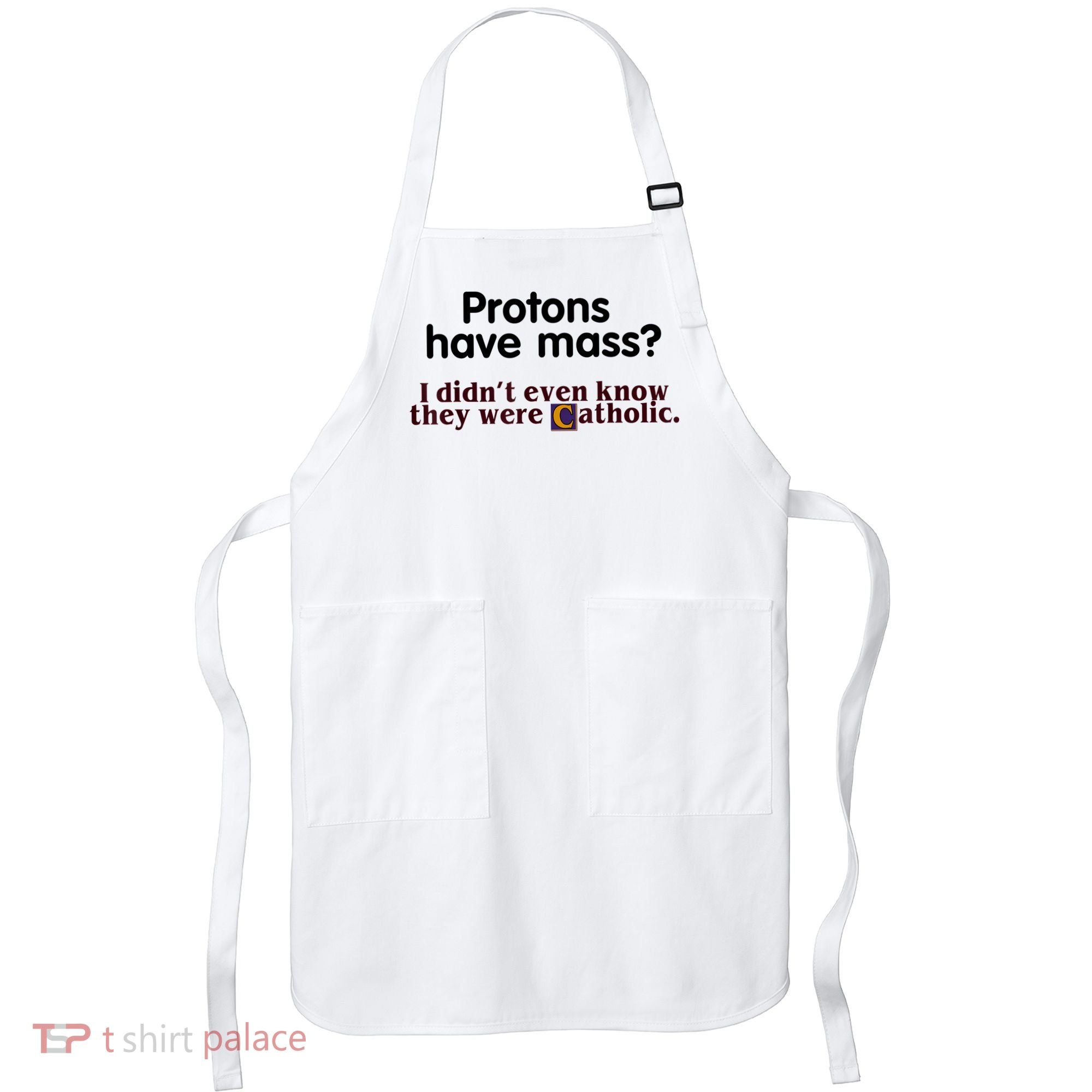 Protons Have Mass I Didn't Even Know They Were Catholic Apron