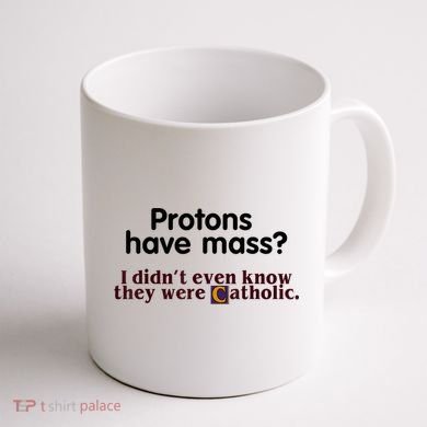 Protons Have Mass I Didn't Even Know They Were Catholic Coffee Mug back
