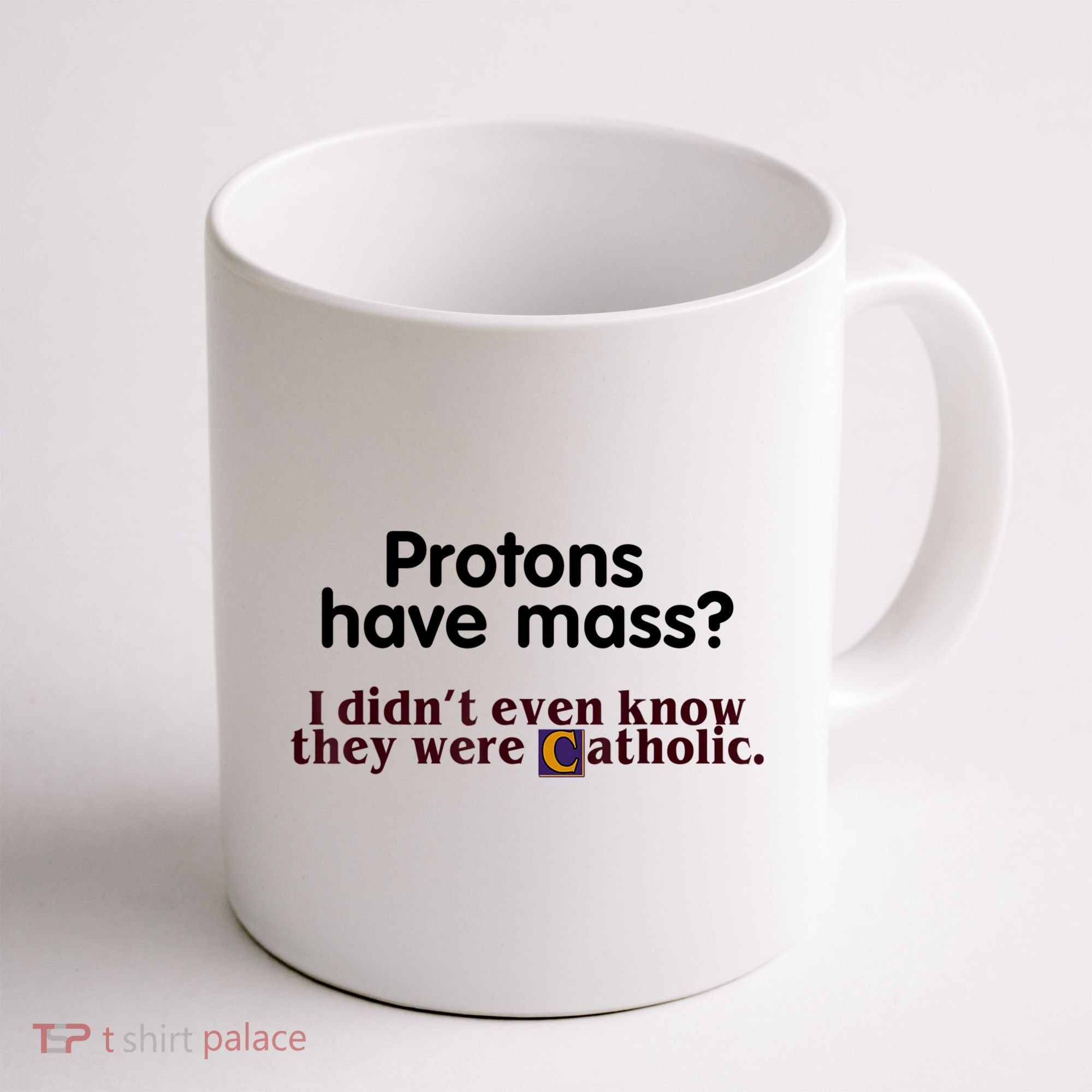 Protons Have Mass I Didn't Even Know They Were Catholic Coffee Mug
