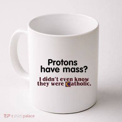 Protons Have Mass I Didn't Even Know They Were Catholic Coffee Mug