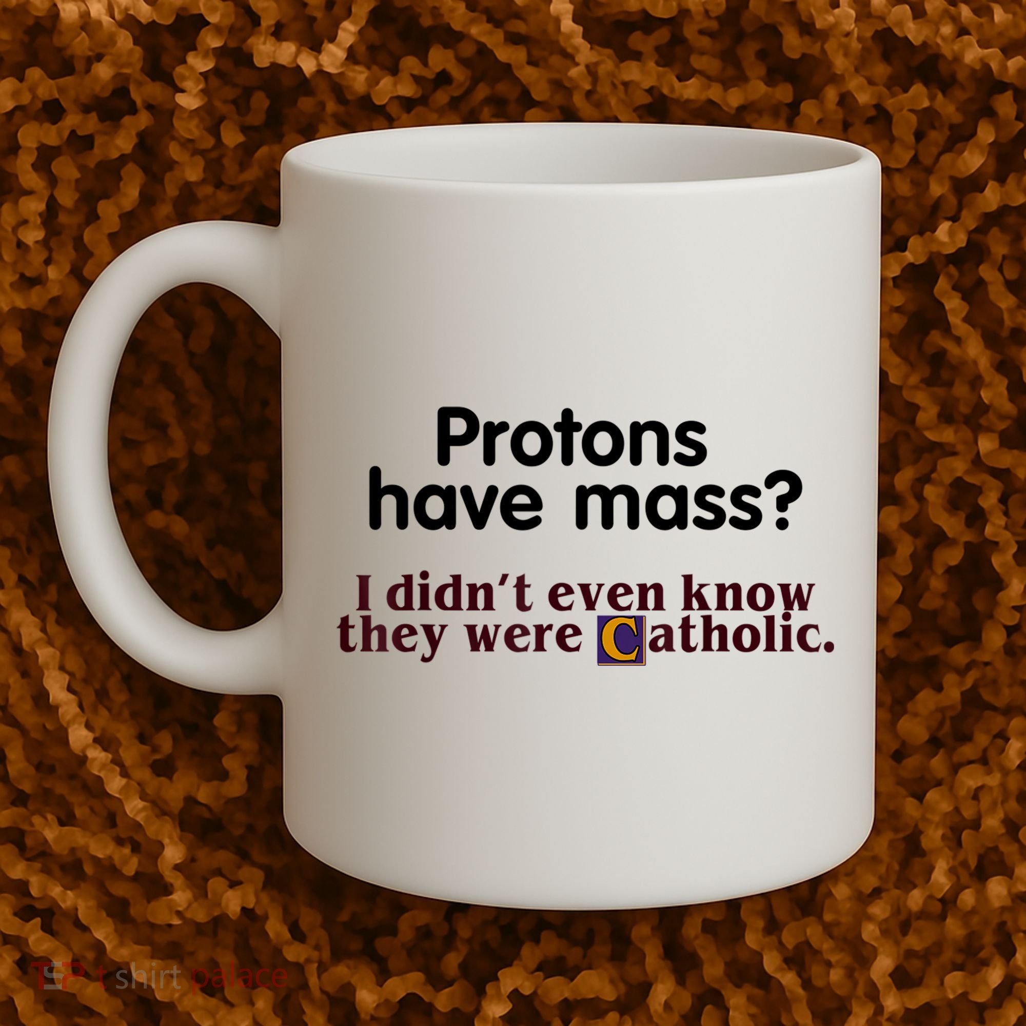 Protons Have Mass I Didn't Even Know They Were Catholic Coffee Mug