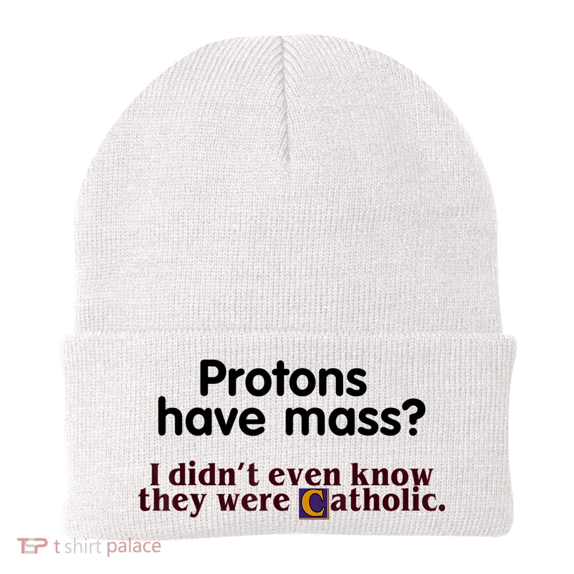 Protons Have Mass I Didn't Even Know They Were Catholic Beanie