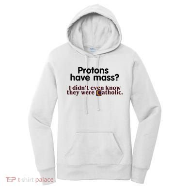 Protons Have Mass I Didn't Even Know They Were Catholic Women's Hoodie