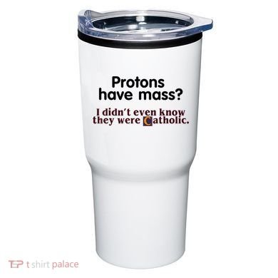 Protons Have Mass I Didn't Even Know They Were Catholic Tumbler