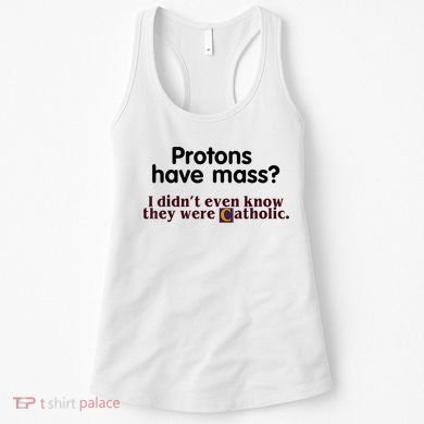 Protons Have Mass I Didn't Even Know They Were Catholic Women's Tank Top