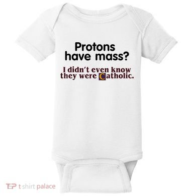 Protons Have Mass I Didn't Even Know They Were Catholic Baby Bodysuit