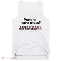 Protons Have Mass I Didn't Even Know They Were Catholic Tank Top thumb 0