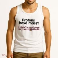 Protons Have Mass I Didn't Even Know They Were Catholic Tank Top thumb 3