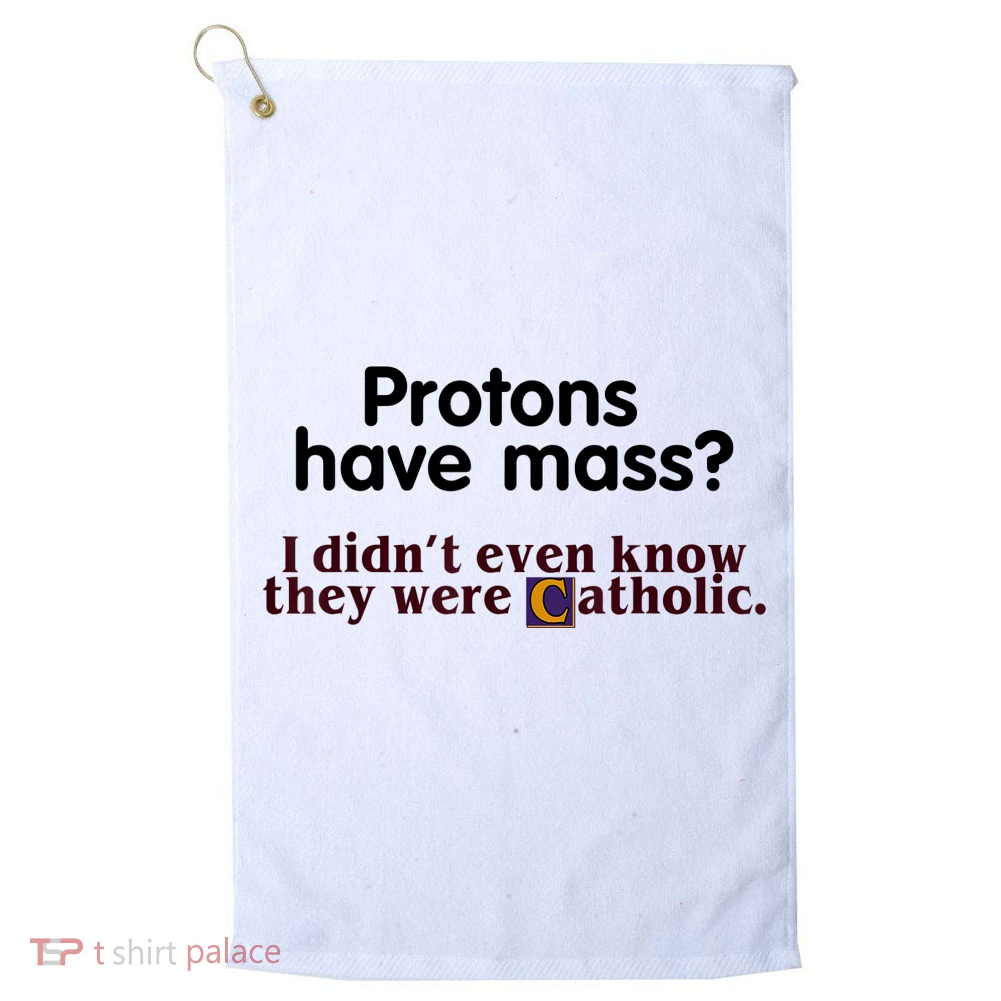 Protons Have Mass I Didn't Even Know They Were Catholic Golf Towel