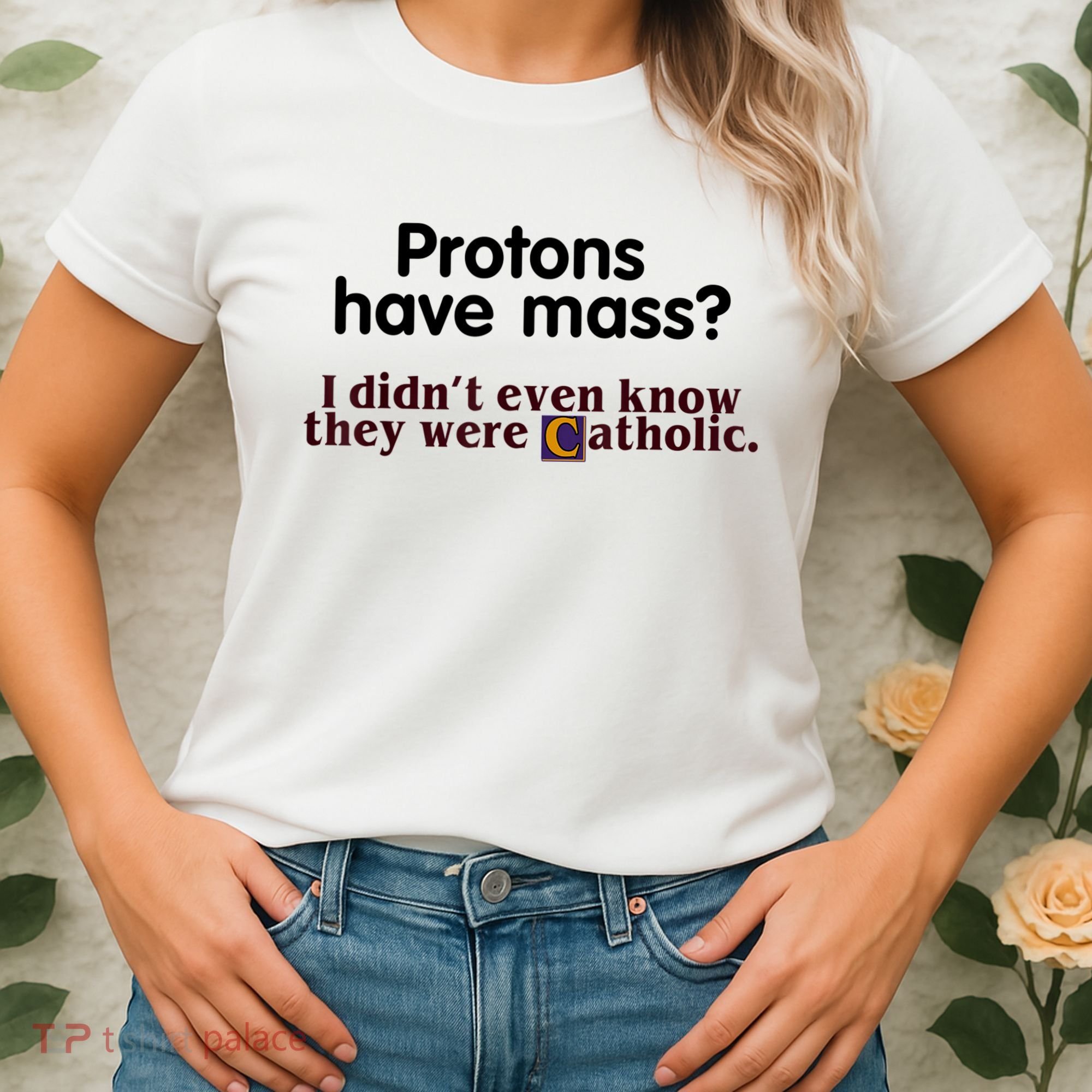 Protons Have Mass I Didn't Even Know They Were Catholic Women's T-Shirt