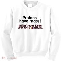 Protons Have Mass I Didn't Even Know They Were Catholic Kids Sweatshirt thumb 0