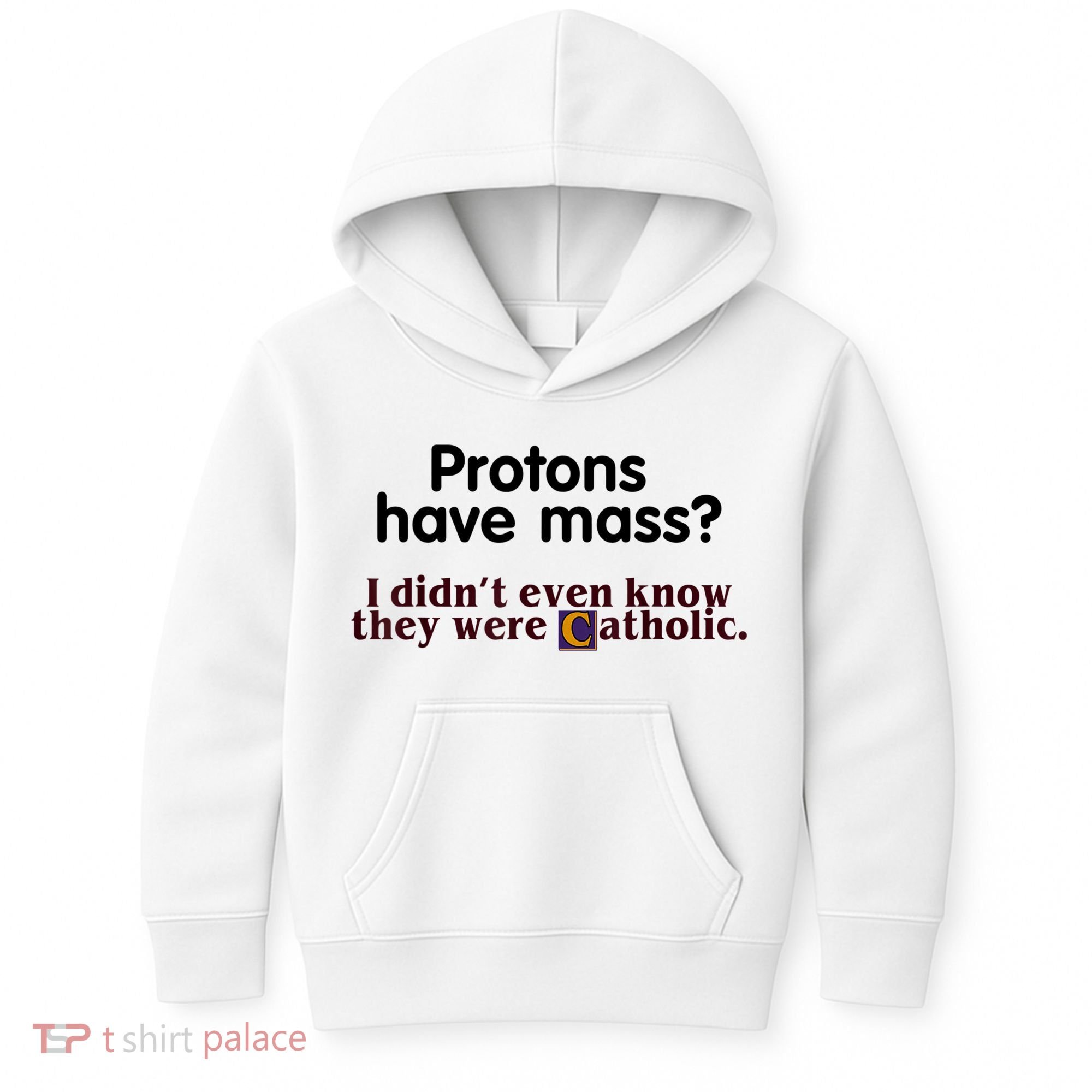 Protons Have Mass I Didn't Even Know They Were Catholic Kids Hoodie