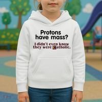 Protons Have Mass I Didn't Even Know They Were Catholic Kids Hoodie thumb 3