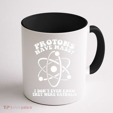 Protons Have Mass I Don`t Even Know They Were Catholic Coffee Mug back
