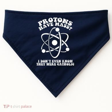 Protons Have Mass I Don`t Even Know They Were Catholic USA-Made Doggie Bandana