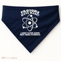 Protons Have Mass I Don`t Even Know They Were Catholic USA-Made Doggie Bandana thumb 0